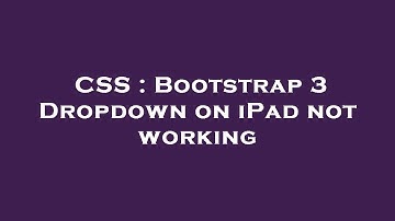 CSS : Bootstrap 3 Dropdown on iPad not working