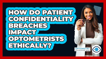 How Do Patient Confidentiality Breaches Impact Optometrists Ethically? - Optometry Knowledge Base