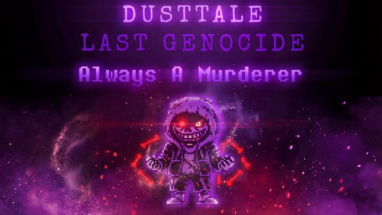 Dusttale Last Genocide — Always A Murderer Bro. 