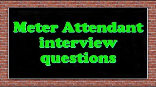 Meter Attendant interview questions