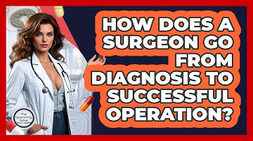How Does A Surgeon Go From Diagnosis To Successful Operation? - The Operating Table