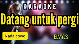 Karaoke dangdut lawas DATANG UNTUK PERGI nada COWO