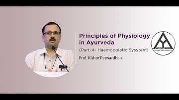 Principles of Human Physiology in Ayurveda (Part-4 - Haemopoietic System)- Prof. Kishor Patwardhan