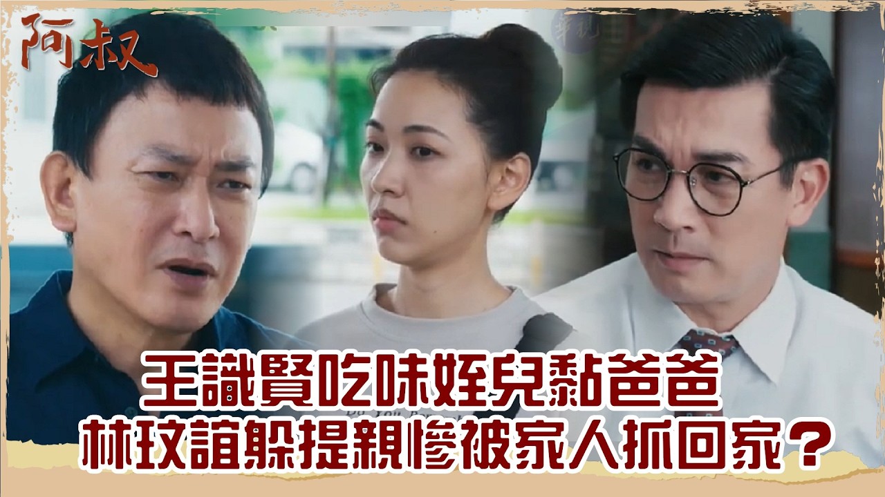 【#阿叔 EP37】王識賢吃味姪兒黏爸爸 林玟誼躲提親慘被家人抓回家？｜精華｜王識賢 韓瑜 張睿家 林玟誼 柏妍樺 伊正 王彩樺