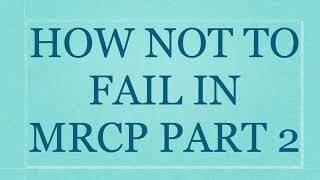 HOW NOT TO FAIL IN MRCP PART 2