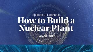 How to Build a Nuclear Plant — Episode 2: License It