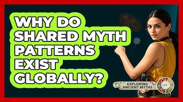 Why Do Shared Myth Patterns Exist Globally?