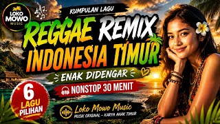 🎧 Reggae Remix Indonesia Timur 2026 🌴 Enak Didengar | Nonstop 30 Menit | 6 Lagu Pilihan