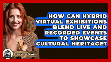 How Can Hybrid Virtual Exhibitions Blend Live and Recorded Events to Showcase Cultural Heritage?
