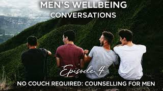 Men's Wellbeing Conversations Episode 4 - No Couch Required: Counselling for Men