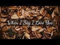 When I Say I Love You Lyrics | Thy Lyrics