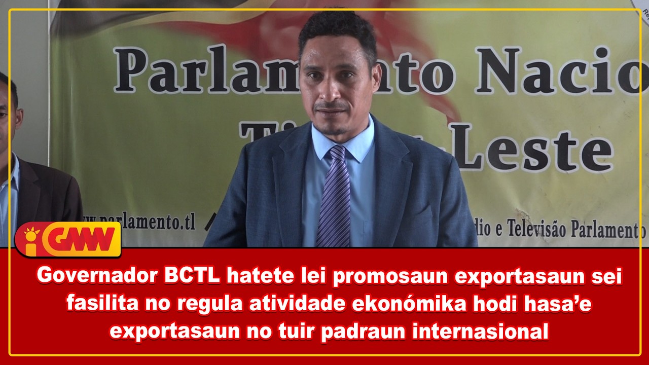 Governador BCTL : Lei Promosaun Exportasaun sei fasilita no regula atividade ekonómika