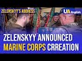 Zelenskyy Announced MARINE CORPS for Ukraine: Zelenskyy&#39;s Address