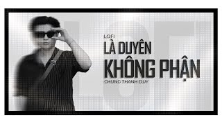Là Duyên Không Phận (Lofi Chill) | Chung Thanh Duy