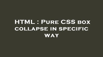 HTML : Pure CSS box collapse in specific way
