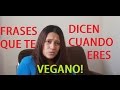 FRASES QUE TE DICEN CUANDO ERES VEGANA/O