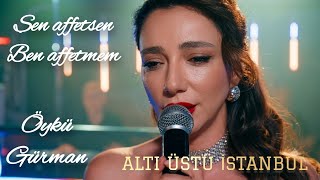 Sen Affetsen Ben Affetmem - Öykü Gürman Altı Üstü İstanbul Özel 