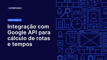 Scriptcase - Integração com Google API para cálculo de rotas e tempos
