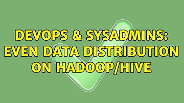 DevOps & SysAdmins: Even data distribution on hadoop/hive (2 Solutions!!)