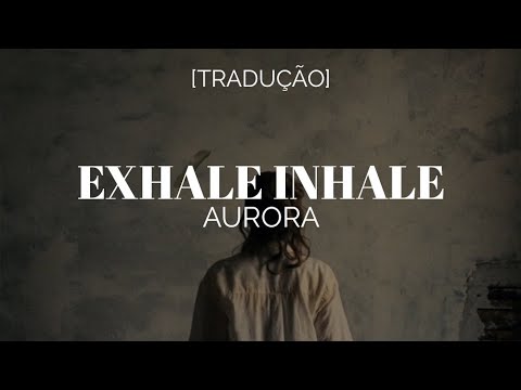 AURORA - Exhale Inhale (TRADUÇÃO) - Ouvir Música