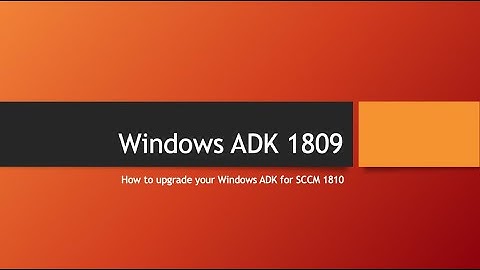 Upgrading ADK 1809 for SCCM 1810