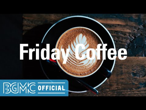 Friday Coffee: Coffee House Background Music - Jazz Bossa Nova Music to Relax, Unwind and Chill