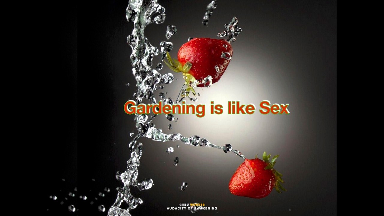 Gardening is like Sex