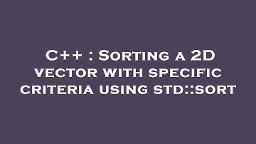 C++ : Sorting a 2D vector with specific criteria using std::sort