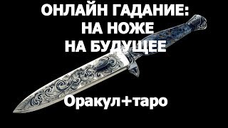 Онлайн гадание:НА НОЖЕ.НА БУДУЩЕЕ.Оракул+Таро