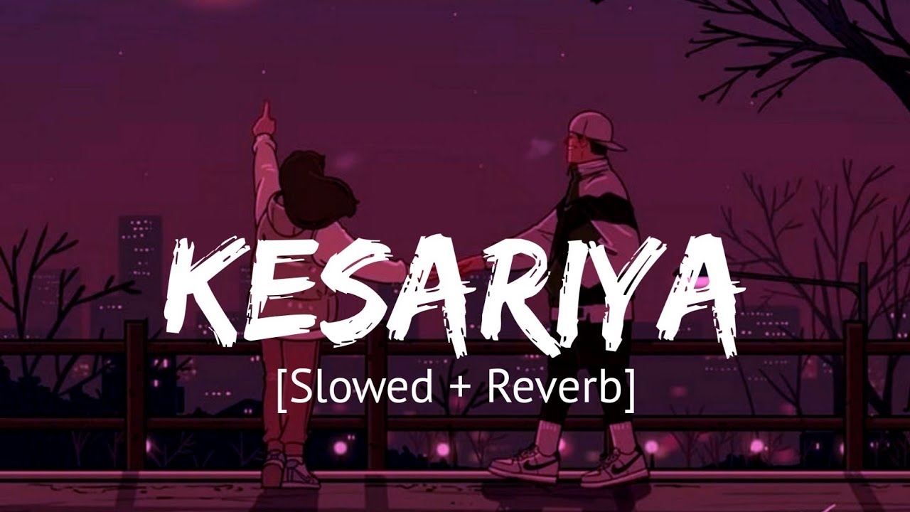 Kesariya [Slowed + Reverb] Arijit Singh | Brahmastra