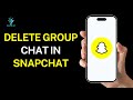 How To Delete Group Chat In Snapchat
