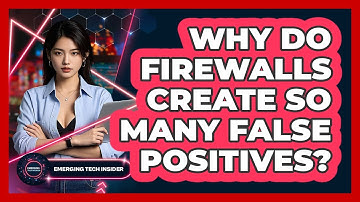 Why Do Firewalls Create So Many False Positives? - Emerging Tech Insider
