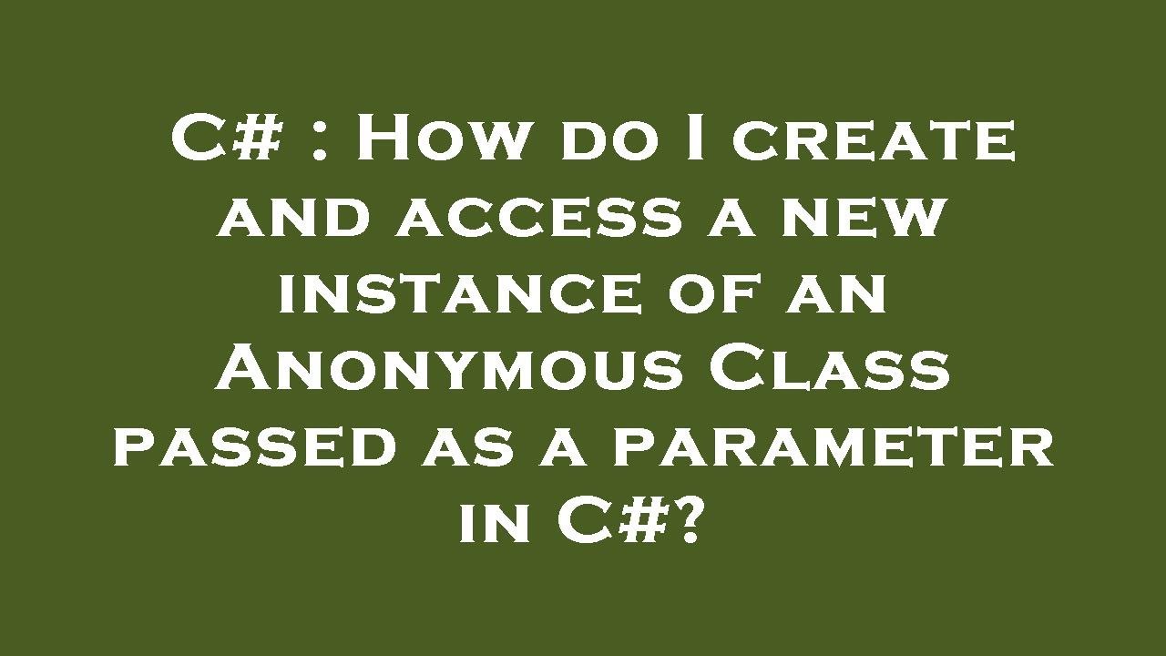 C# : How do I create and access a new instance of an Anonymous Class ...