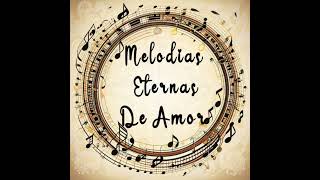 Melodías Eternas De Amor MIX BALADAS DE ORO 47