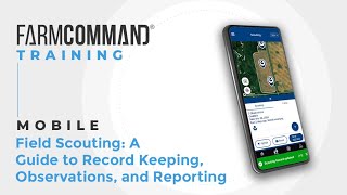 Field Scouting: A Guide to Record Keeping, Observations, and Reporting in the FarmCommand Mobile App