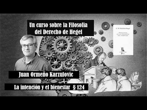 Filosofía del Derecho de Hegel. La intención y el bienestar §124, Juan Ormeño