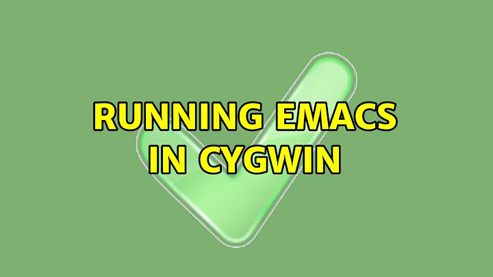 Running emacs in cygwin (2 Solutions!!)