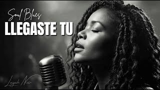 Llegaste Tú | Spanish Soul Blues | Layah Noir