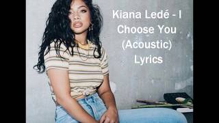 Kiana Ledé- i choose you acoustic lyrics chords