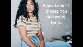 Kiana Ledé- i choose you acoustic lyrics