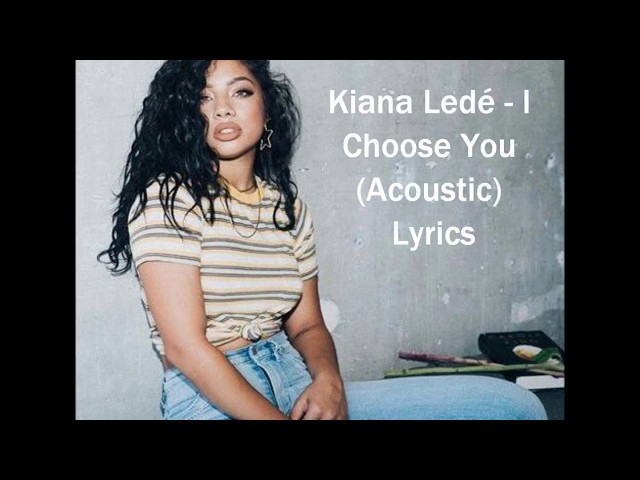 Kiana Ledé- i choose you acoustic lyrics class=