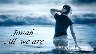 Video thumbnail of "Jonah - All we are"