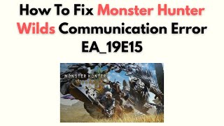 How to Fix Monster Hunter Wilds Communication Error EA_19E15