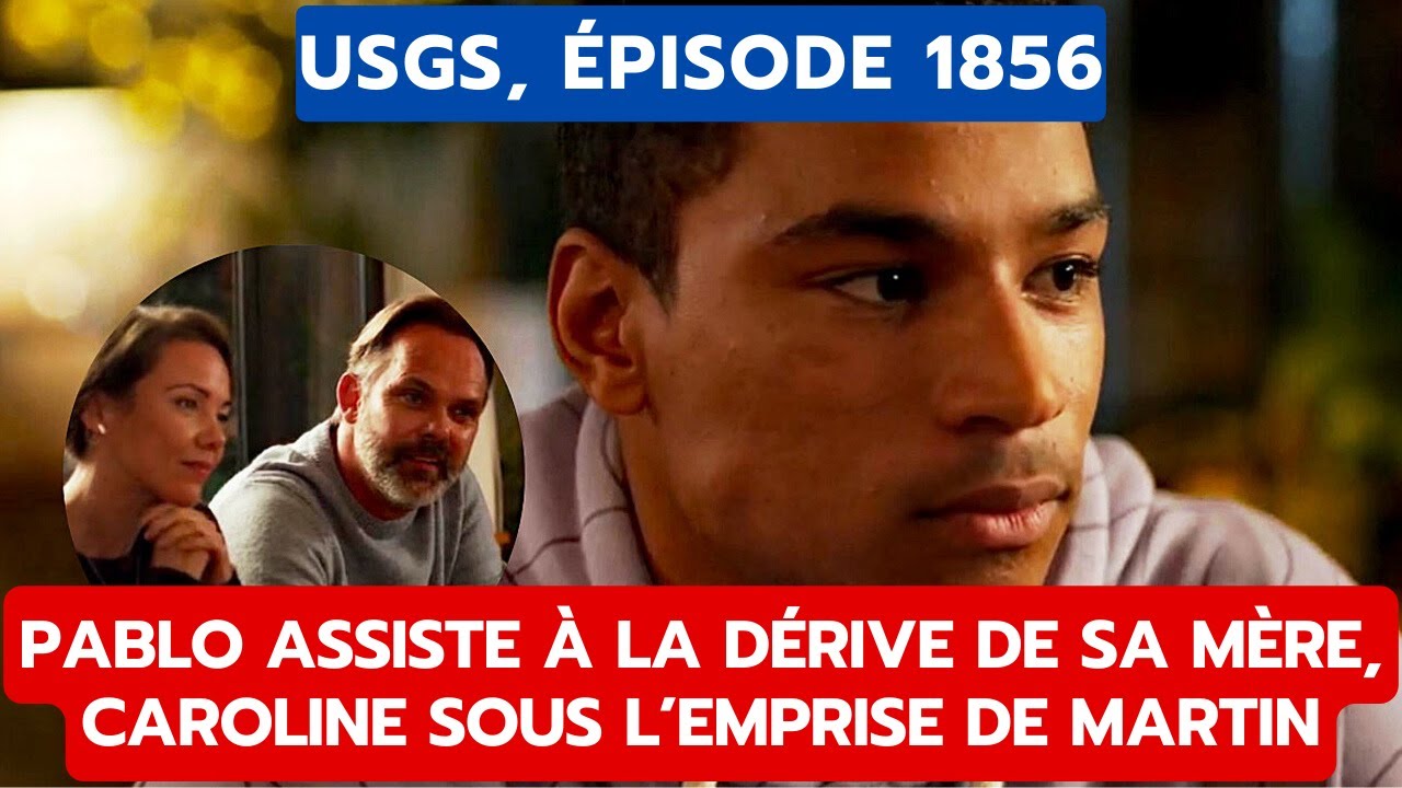 USGS, ÉPISODE 1856: PABLO ASSISTE À LA DÉRIVE DE SA MÈRE, CAROLINE SOUS L’EMPRISE DE MARTIN