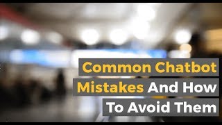 Common Chatbot Mistakes And How To Avoid Them