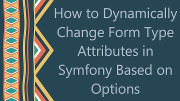How to Dynamically Change Form Type Attributes in Symfony Based on Options