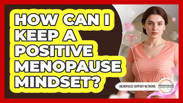 How Can I Keep a Positive Menopause Mindset?