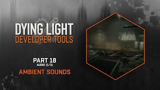 Dying Light Developer Tools Tutorial - Part 18 Ambient Sounds (Audio 1/3)