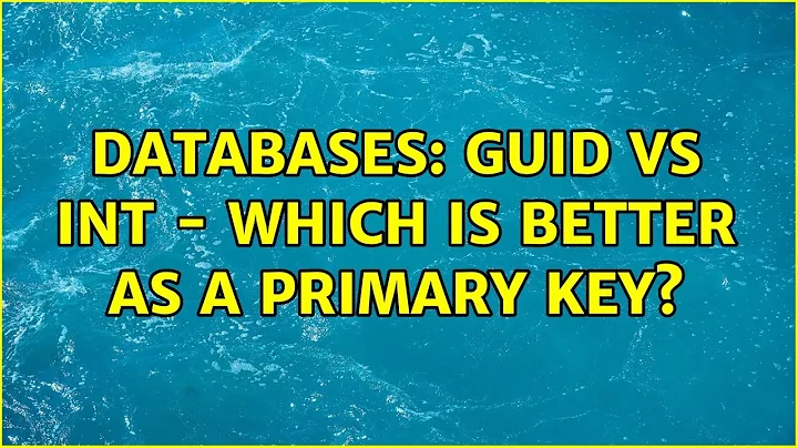 Databases: Guid vs INT - Which is better as a primary key? (5 Solutions!!)