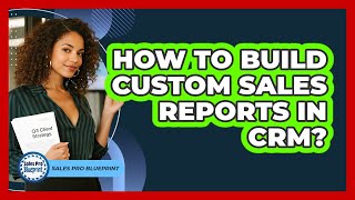 How To Build Custom Sales Reports In CRM?